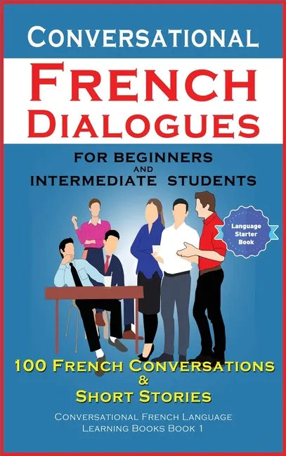 Conversational French Dialogues For Beginners and Intermediate Students: 100 French Conversations and Short Conversational French Language Learning Bo - Hardcover