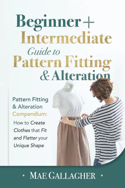 Pattern Fitting: Beginner + Intermediate Guide to Pattern Fitting and Alteration: Pattern Fitting and Alteration Compendium: How to Cre - Paperback
