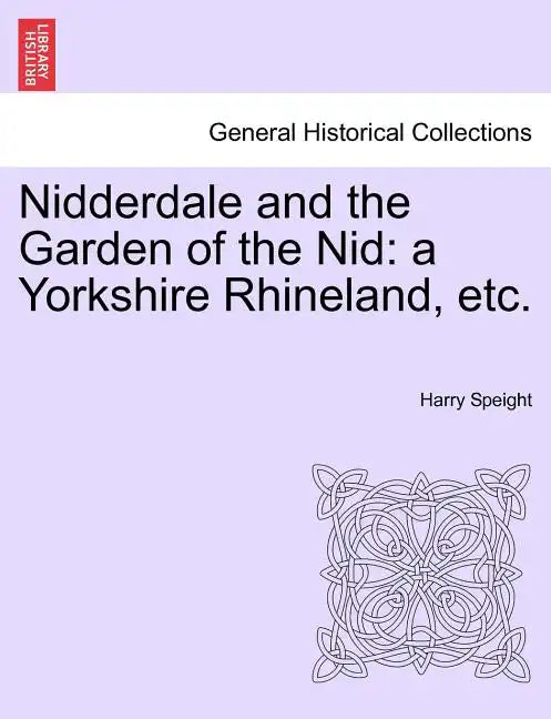 Nidderdale and the Garden of the Nid: a Yorkshire Rhineland, etc. - Paperback