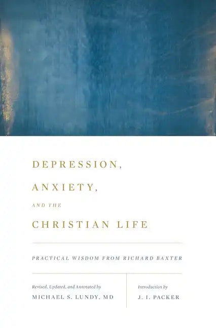 Depression, Anxiety, and the Christian Life: Practical Wisdom from Richard Baxter - Paperback