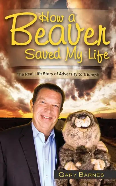 How a Beaver Saved My Life: The Real Life Story of Adversity to Triumph - Paperback