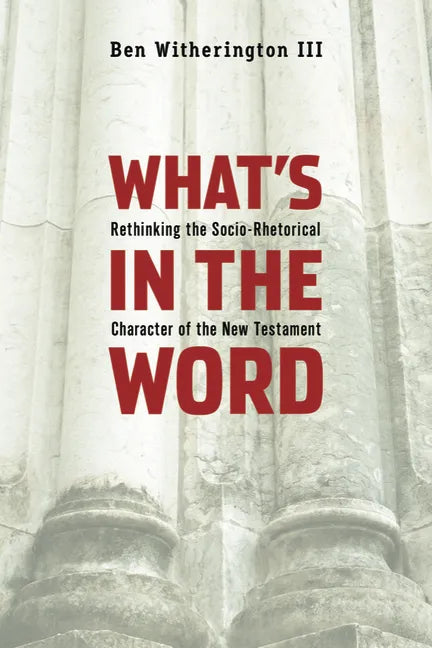 What's in the Word: Rethinking the Socio-Rhetorical Character of the New Testament - Paperback