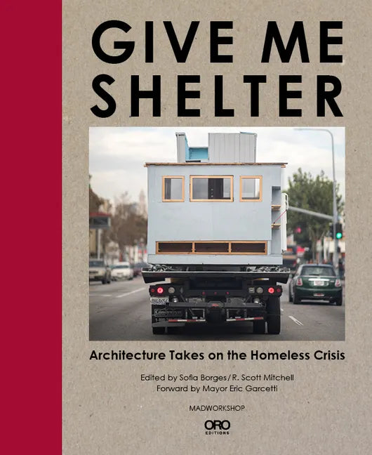 Give Me Shelter: Architecture Takes on the Homeless Crisis - Hardcover