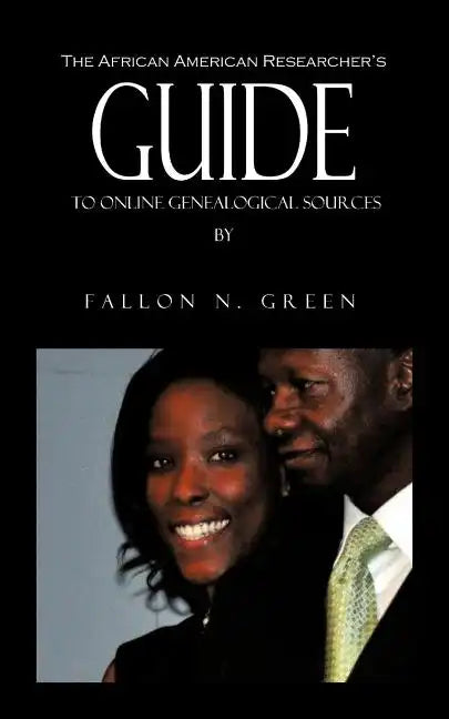 The African American Researcher's Guide to Online Genealogical Sources: From the Personal Notebook of Genealogist Fallon N. Green - Paperback
