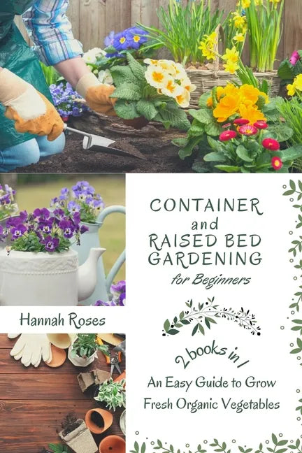Container and Raised Bed Gardening for Beginners 2 Books in 1: An Easy Guide to Grow Fresh Organic Vegetables - Paperback