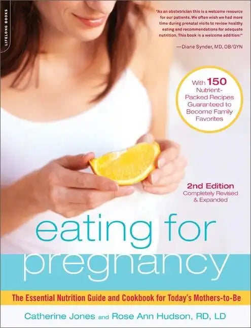 Eating for Pregnancy: The Essential Nutrition Guide and Cookbook for Today's Mothers-To-Be - Paperback