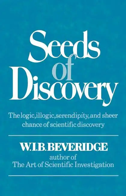 Seeds of Discovery: The Logic, Illogic, Serendipity, and Sheer Chance of Scientific Discovery - Paperback