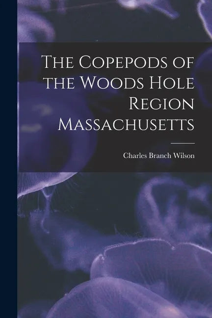 The Copepods of the Woods Hole Region Massachusetts - Paperback