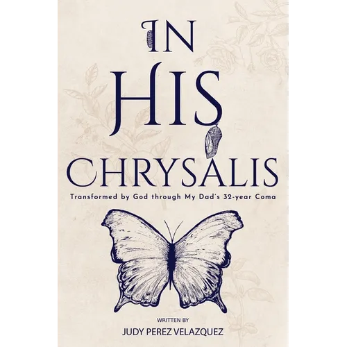 In His Chrysalis: Transformed by God through my Dad's 32-Year Coma - Paperback