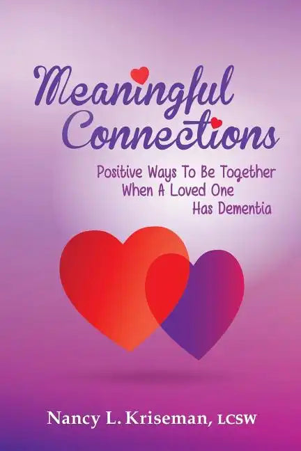 Meaningful Connections: Positive Ways To Be Together When A Loved One Has Dementia - Paperback