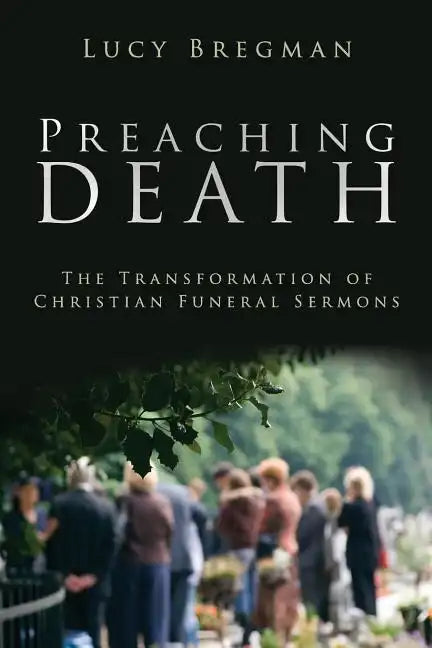 Preaching Death: The Transformation of Christian Funeral Sermons - Paperback