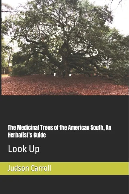 The Medicinal Trees of the American South, An Herbalist's Guide: Look Up - Paperback