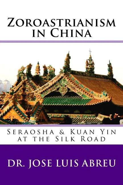 Zoroastrianism in China: : Seraosha & Guan Yin at the Silk Road - Paperback