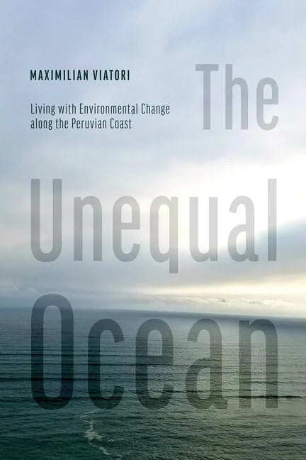 The Unequal Ocean: Living with Environmental Change Along the Peruvian Coast - Hardcover