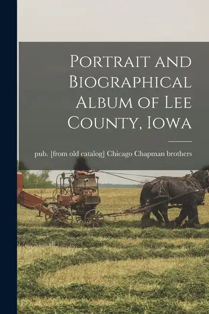 Portrait and Biographical Album of Lee County, Iowa - Paperback