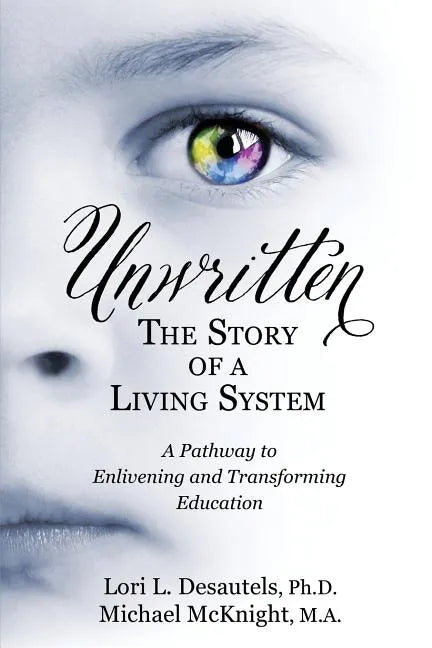 Unwritten, The Story of a Living System: A Pathway to Enlivening and Transforming Education - Paperback