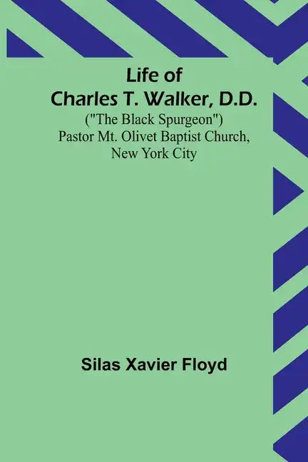 Life of Charles T. Walker, D.D.: ("The Black Spurgeon") Pastor Mt. Olivet Baptist Church, New York City - Paperback