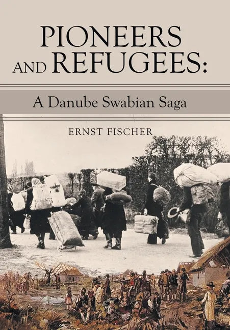 Pioneers and Refugees: A Danube Swabian Saga - Hardcover