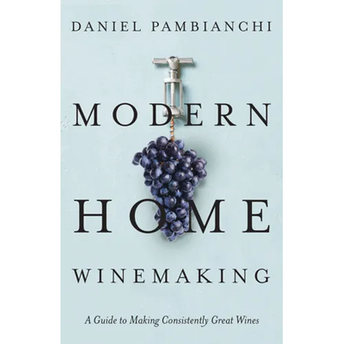 Modern Home Winemaking: A Guide to Making Consistently Great Wines - Paperback