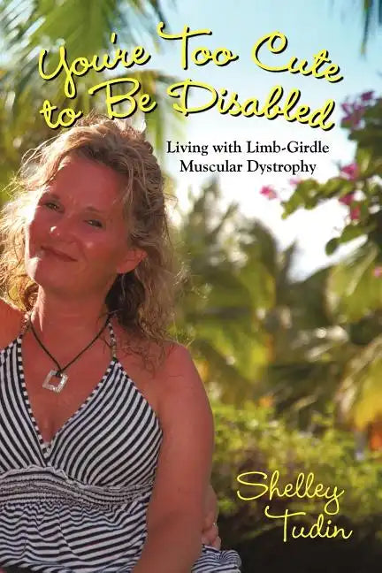 You're Too Cute to Be Disabled: Living with Limb-Girdle Muscular Dystrophy - Paperback