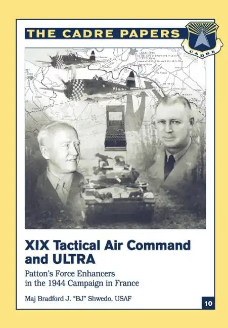 XIX Tactical Air Command and ULTRA: Patton's Force Enhancers in the 1944 Campaign in France: CADRE Paper No. 10 - Paperback