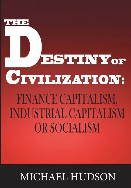 The Destiny of Civilization: Finance Capitalism, Industrial Capitalism or Socialism - Paperback