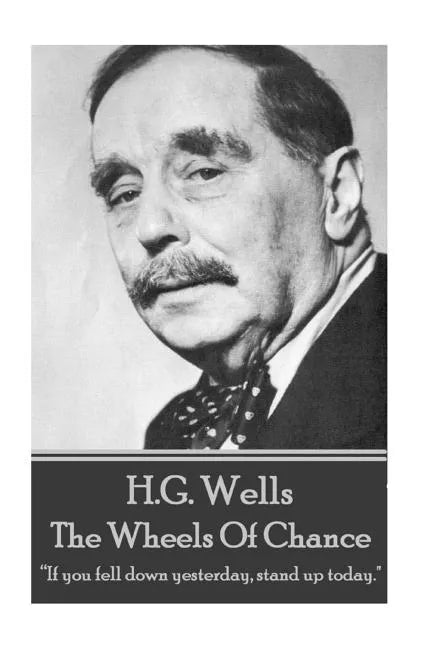 H.G. Wells - The Wheels of Chance: "If you fell down yesterday, stand up today." - Paperback