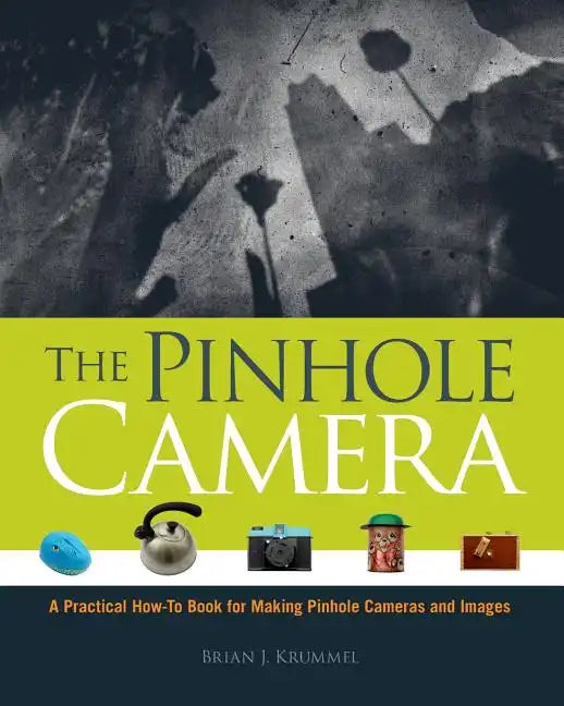 The Pinhole Camera: A Practical How-To Book for Making Pinhole Cameras and Images - Paperback