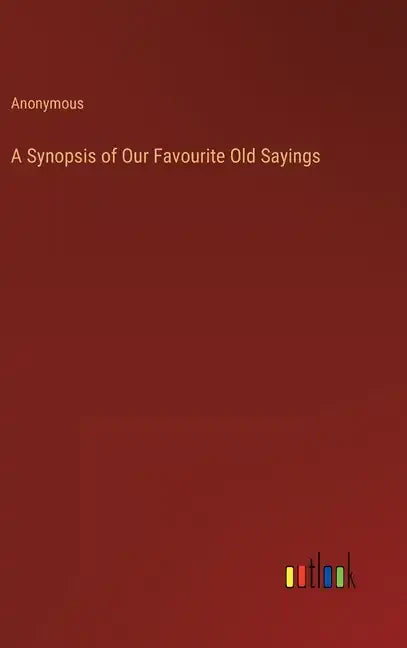 A Synopsis of Our Favourite Old Sayings - Hardcover