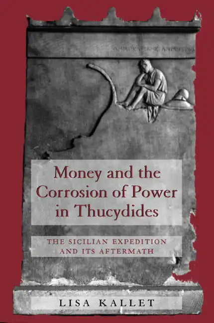 Money and the Corrosion of Power in Thucydides: The Sicilian Expedition and Its Aftermath - Hardcover