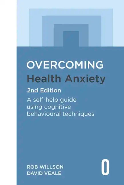 Overcoming Health Anxiety 2nd Edition: A Self-Help Guide Using Cognitive Behavioural Techniques - Paperback