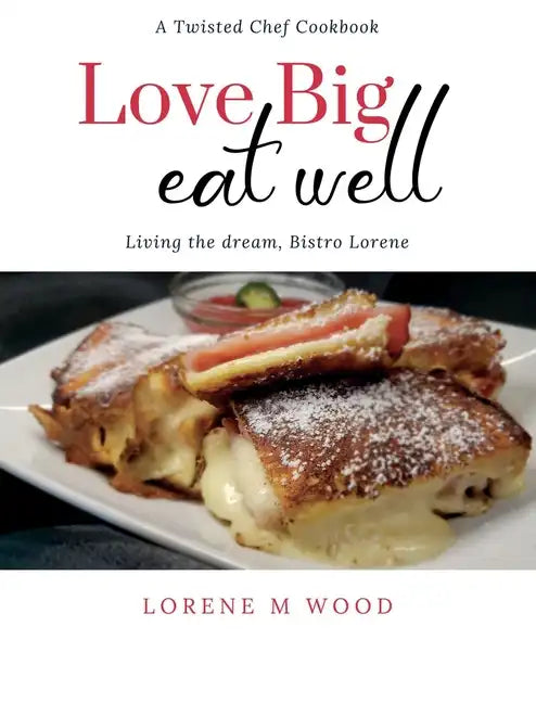 Love Big Eat Well: Living the Dream, Bistro Lorene - Hardcover