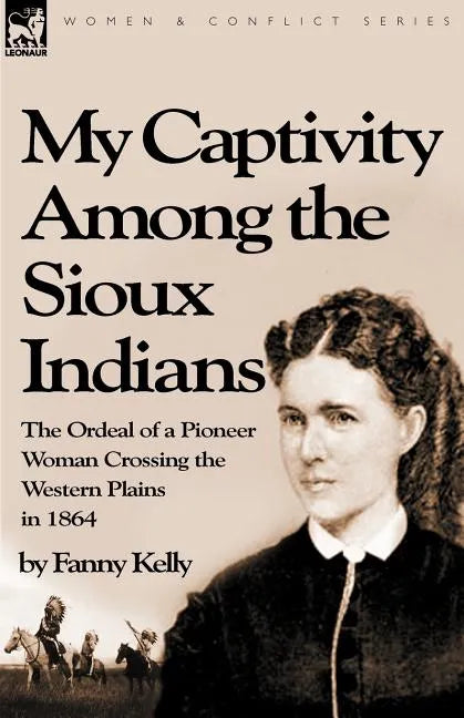 My Captivity Among the Sioux Indians: the Ordeal of a Pioneer Woman Crossing the Western Plains in 1864 - Paperback