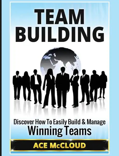 Team Building: Discover How To Easily Build & Manage Winning Teams - Hardcover