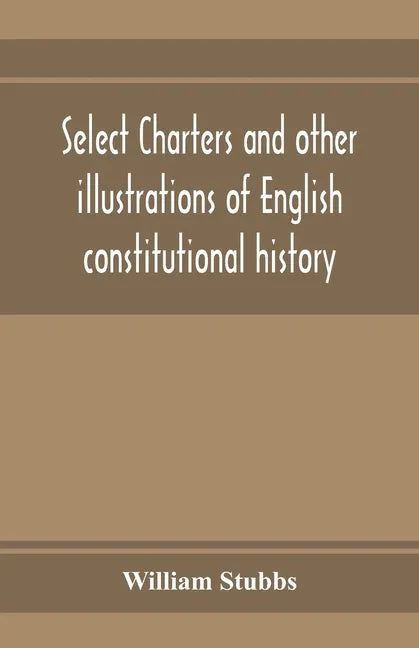 Select charters and other illustrations of English constitutional history, from the earliest times to the reign of Edward the First - Paperback