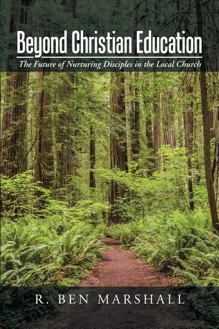 Beyond Christian Education: The Future of Nurturing Disciples in the Local Church - Paperback