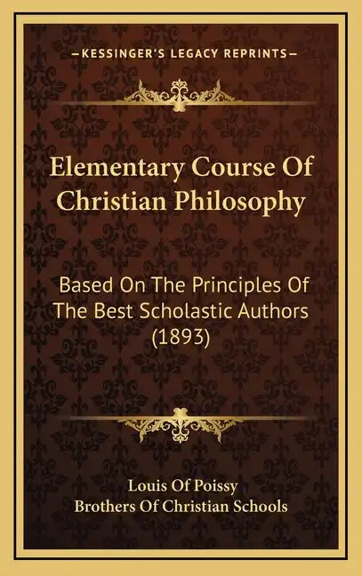 Elementary Course Of Christian Philosophy: Based On The Principles Of The Best Scholastic Authors (1893) - Hardcover