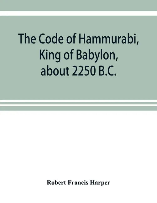 The Code of Hammurabi, King of Babylon, about 2250 B.C. - Paperback