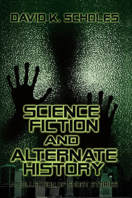 Science Fiction and Alternate History: A Collection of Short Stories - Paperback