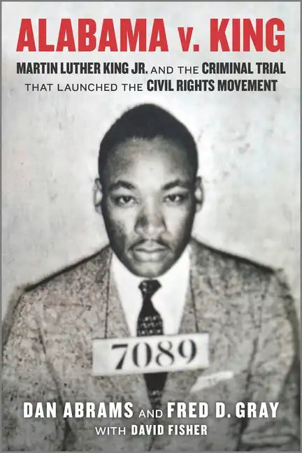 Alabama V. King: Martin Luther King Jr. and the Criminal Trial That Launched the Civil Rights Movement - Paperback