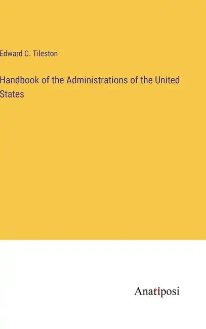 Handbook of the Administrations of the United States - Hardcover