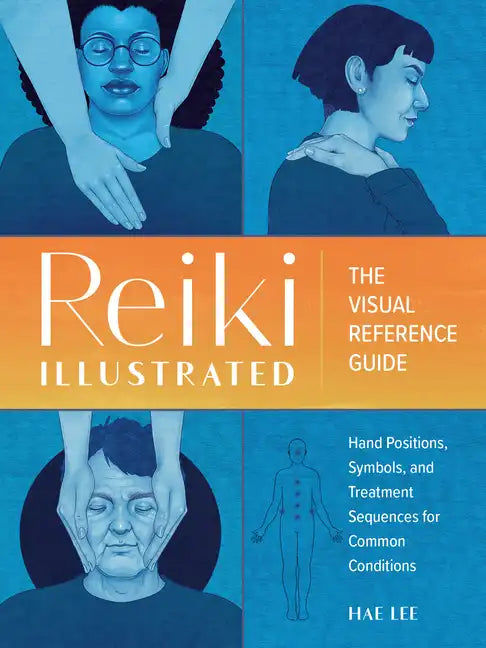 Reiki Illustrated: The Visual Reference Guide of Hand Positions, Symbols, and Treatment Sequences for Common Conditions - Paperback