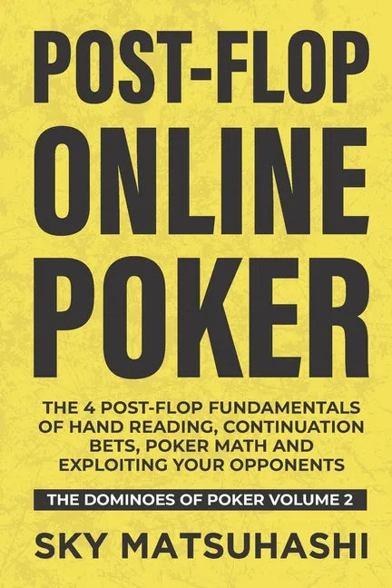 Post-flop Online Poker: The 4 Post-flop Fundamentals of Hand Reading, Continuation Bets, Poker Math and Exploiting Your Opponents - Paperback