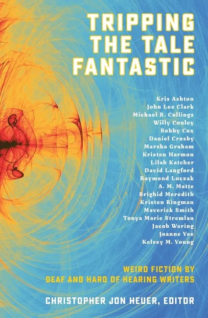 Tripping the Tale Fantastic: Weird Fiction by Deaf and Hard of Hearing Writers - Paperback