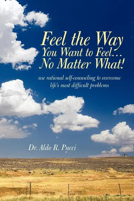 Feel the Way You Want to Feel ... No Matter What! - Paperback