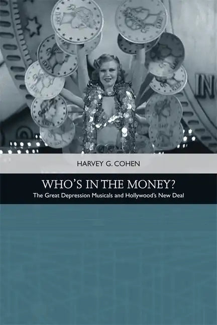 Who's in the Money?: The Great Depression Musicals and Hollywood's New Deal - Paperback