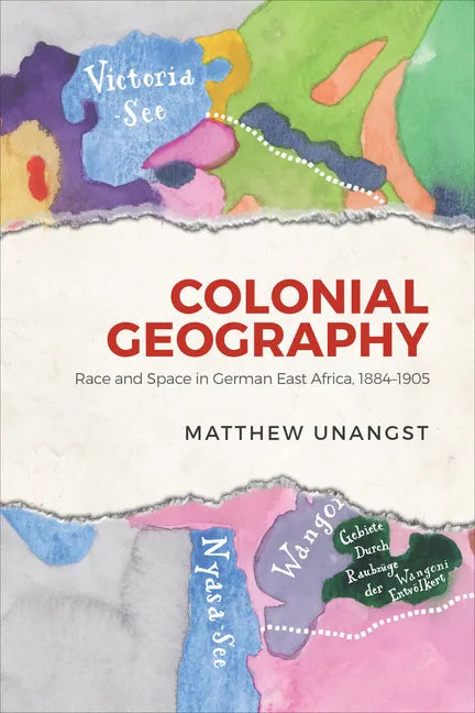 Colonial Geography: Race and Space in German East Africa, 1884-1905 - Hardcover