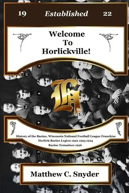 Welcome To Horlickville! History of the Racine, Wisconsin National Football League Franchise Horlick-Racine Legion 1922 1923 1924 Racine Tornadoes 192 - Paperback