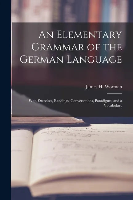 An Elementary Grammar of the German Language: With Exercises, Readings, Conversations, Paradigms, and a Vocabulary - Paperback