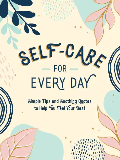 Self-Care for Every Day: Simple Tips and Soothing Quotes to Help You Feel Your Best - Hardcover